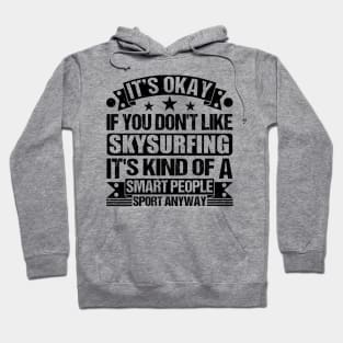 Skysurfing Lover It's Okay If You Don't Like Skysurfing It's Kind Of A Smart People Sports Anyway Hoodie